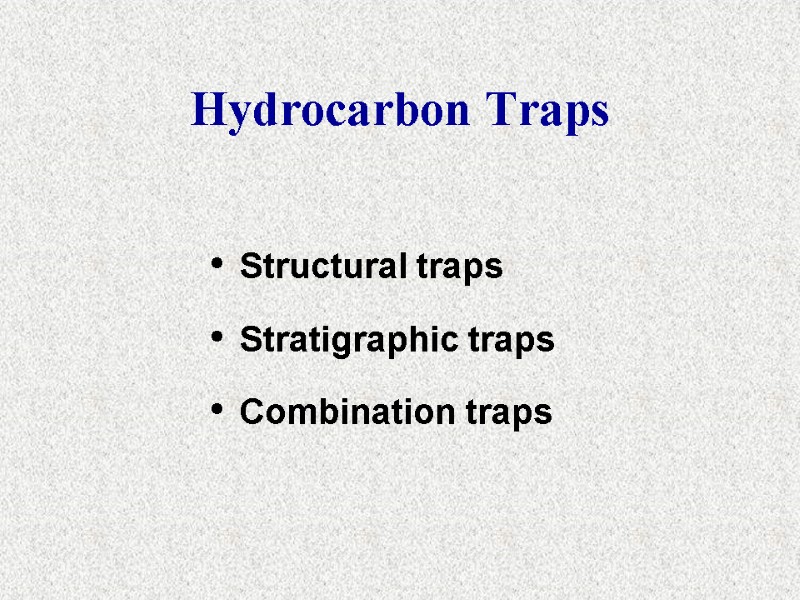 Hydrocarbon Traps Structural traps Stratigraphic traps Combination traps